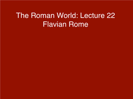 The Roman World: Lecture 22 Flavian Rome! Civil War 69 CE