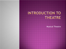 Musical Theatre  Can Be Comic, Tragic, Melodramatic, Etc