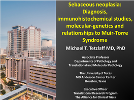 Sebaceous Neoplasia: Diagnosis, Immunohistochemical Studies, Molecular-Genetics and Relationships to Muir-Torre Syndrome Michael T