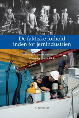 De Faktiske Forhold Inden for Jernindustrien – CO-Industri Gennem 100 År” Er Udsendt Af CO-Industri I Anledning Af Centralorganisationens 100 Års Jubilæum 1