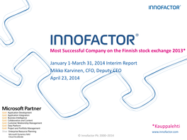 Most Successful Company on the Finnish Stock Exchange 2013* January 1-March 31, 2014 Interim Report Mikko Karvinen, CFO, Deputy