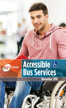 Accessible Bus Services November 2016 Miway: Accessible Service the City of Mississauga Is Committed to Improving Transit Accessibility for People with Disabilities