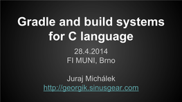 Gradle and Build Systems for C Language 28.4.2014 FI MUNI, Brno