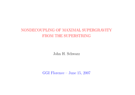 NONDECOUPLING of MAXIMAL SUPERGRAVITY from the SUPERSTRING John H. Schwarz GGI Florence – June 15, 2007