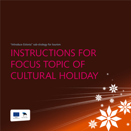 INSTRUCTIONS for FOCUS TOPIC of CULTURAL HOLIDAY Estonian Culture Is Extensive and Deep, and Has Through the Ages Reached High Levels During Its Peak Moments