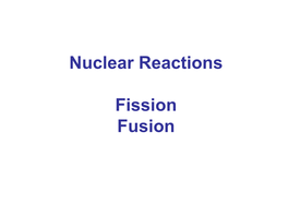 Nuclear Reactions Fission Fusion