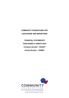 COMMUNITY FOUNDATIONS for LANCASHIRE and MERSEYSIDE FINANCIAL STATEMENTS YEAR ENDED 31 MARCH 2016 Company Number : 3422207 Char