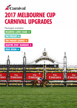 2017 MELBOURNE CUP CARNIVAL UPGRADES Packages Available: RESERVED LAWN STAND  the PRECINT  the PARADE LOUNGE  MAKYBE DIVA® MARQUEE  ROSE ROOM 