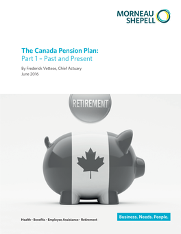 The Canada Pension Plan: Part 1 – Past and Present by Frederick Vettese, Chief Actuary June 2016 Table of Contents