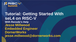 Tutorial: Getting Started with Sel4 on RISC-V with Renode’S Help Jesse Millwood Embedded Engineer Dornerworks Jesse.Millwood@Dornerworks.Com Jesse Millwood