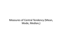 Measures of Central Tendency (Mean, Mode, Median,) Mean • Mean Is the Most Commonly Used Measure of Central Tendency