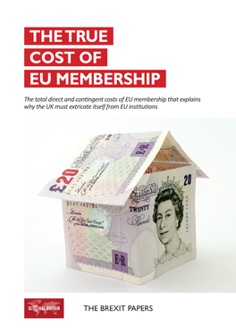 THE TRUE COST of EU MEMBERSHIP the Total Direct and Contingent Costs of EU Membership That Explains Why the UK Must Extricate Itself from EU Institutions