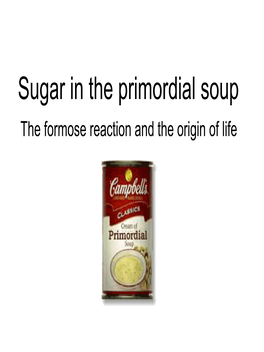 Sugar in the Primordial Soup the Formose Reaction and the Origin of Life Content