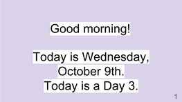 Today Is Wednesday, October 9Th. Today Is a Day 3. Good Morning!