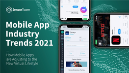 Mobile App Industry Trends 2021 — How Mobile Apps Are Adjusting to the New Virtual Lifestyle ©2021 Sensor Tower Inc