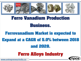 Ferro Vanadium Production Business. Ferrovanadium Market Is Expected to Expand at a CAGR of 5.0% Between 2018 and 2028