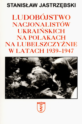 Ludobójstwo Nacjonalistów Ukraińskich Na Polakach Na Lubelszczyźnie W Latach 1939-1947