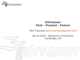 Gstreamer Past – Present - Future