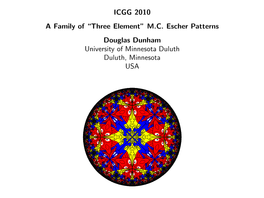 ICGG 2010 a Family of “Three Element” M.C. Escher Patterns Douglas Dunham University of Minnesota Duluth Duluth, Minnesota USA Outline