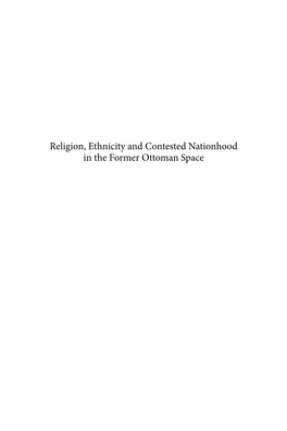 Religion, Ethnicity and Contested Nationhood in the Former Ottoman Space Religion, Ethnicity and Contested Nationhood in the Former Ottoman Space