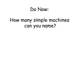 Do Now: How Many Simple Machines Can You Name?