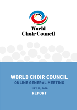 WORLD CHOIR COUNCIL ONLINE GENERAL MEETING JULY 10, 2020 REPORT Dear Members of the World Choir Council, Dear Colleagues and Friends