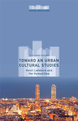 Toward an Urban Cultural Studies: Henri Lefebvre and the Humanities Benjamin Fraser Toward an Urban Cultural Studies Henri Lefebvre and the Humanities