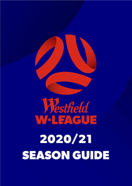 WESTFIELD W-LEAGUE 2020/21 SEASON GUIDE a Publication of the Australian Professional Leagues Content, Statistics and Layout by Andrew Howe @Andyhowe Statto