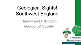 Geological Sights! Southwest England Harrow and Hillingdon Geological Society