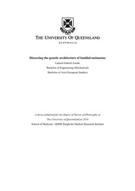 Dissecting the Genetic Architecture of Familial Melanoma Lauren Gabriel Aoude Bachelor of Engineering (Mechanical) Bachelor of Arts (European Studies)