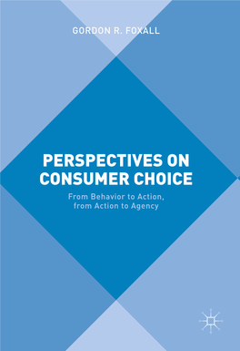 PERSPECTIVES on CONSUMER CHOICE from Behavior to Action, from Action to Agency Perspectives on Consumer Choice Gordon R