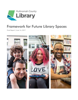 Framework for Future Library Spaces Final Report | June 16, 2017 With