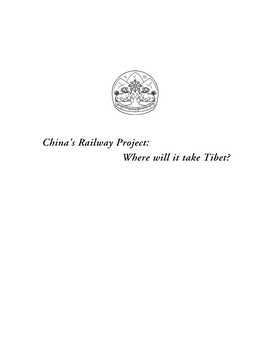 China's Railway Project: Where Will It Take Tibet? the Signed Articles in This Publication Do Not Necessarily Reflect the Views of the Tibetan Government-In-Exile
