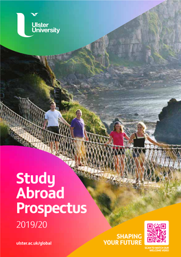 Study Abroad Prospectus 2019/20 SHAPING Ulster.Ac.Uk/Global YOUR FUTURE SCAN to WATCH OUR WELCOME VIDEO Ulster.Ac.Uk/Global