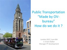 Public Transportation “Made by OV- Bureau” How Do We Do It ?