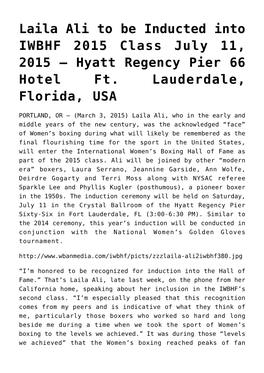 Laila Ali to Be Inducted Into IWBHF 2015 Class July 11, 2015 – Hyatt Regency Pier 66 Hotel Ft