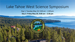 Lake Tahoe West Science Symposium Day 1: Tuesday May 19, 9:00 Am – 2:00 Pm Day 2: Friday May 29, 9:00 Am – 2:30 Pm Zoom Features