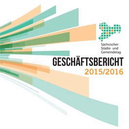 Geschäftsbericht 2015/2016 Impressum Herausgeber Geschäftsbericht 2015/2016 Sächsischer Städte- Und Gemeindetag E