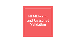 HTML Forms and Javascript Validation HTML Forms