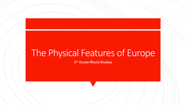 The Physical Features of Europe 6Th Grade World Studies LABEL the FOLLOWING FEATURES on the MAP