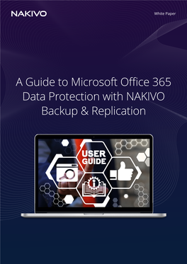 A Guide to Microsoft Office 365 Data Protection with NAKIVO Backup & Replication White Paper