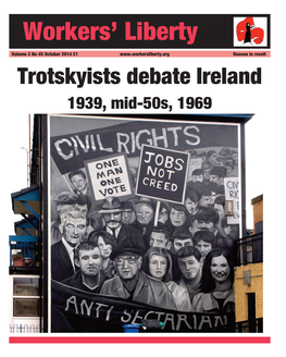 Trotskyists Debate Ireland Workers’ Liberty Volume 3 No 45 October 2014 £1 Reason in Revolt Trotskyists Debate Ireland 1939, Mid-50S, 1969