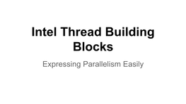 Intel Thread Building Blocks Expressing Parallelism Easily Why Are We Here?