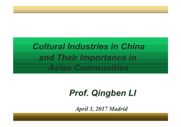 Cultural Industries in China and Their Importance in Asian Communities Prof. Qingben LI