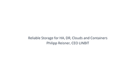 Reliable Storage for HA, DR, Clouds and Containers Philipp Reisner, CEO LINBIT LINBIT - the Company Behind It