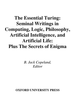 The Essential Turing: Seminal Writings in Computing, Logic, Philosophy, Artificial Intelligence, and Artificial Life: Plus the Secrets of Enigma