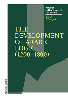 THE DEVELOPMENT of ARABIC LOGIC (1200–1800 ) Recent Years Have Seen a Dramatic Change in Scholarly Views of the Later Career of Arabic and Islamic Philosophy