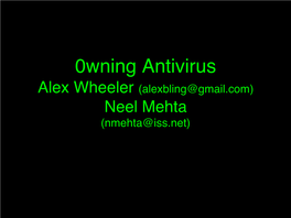 0Wning Antivirus Alex Wheeler (Alexbling@Gmail.Com) Neel Mehta (Nmehta@Iss.Net) Why AV?