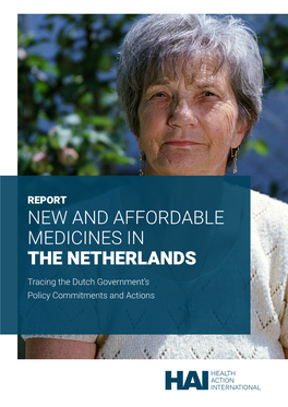NEW and AFFORDABLE MEDICINES in the NETHERLANDS Tracing the Dutch Government’S Policy Commitments and Actions HEALTH ACTION INTERNATIONAL
