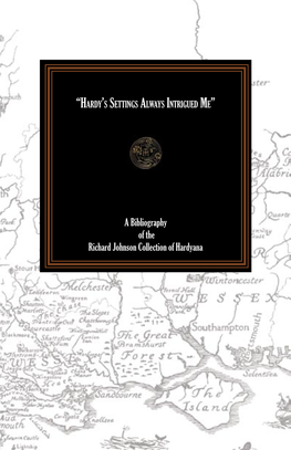 A Bibliography of the Richard Johnson Collection of Hardyana “Hardy’S Se�Ings Always Intrigued Me” “HARDY’S SETTINGS ALWAYS INTRIGUED ME”